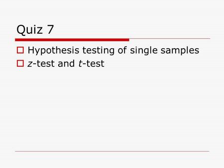 Quiz 7 Hypothesis testing of single samples z-test and t-test.