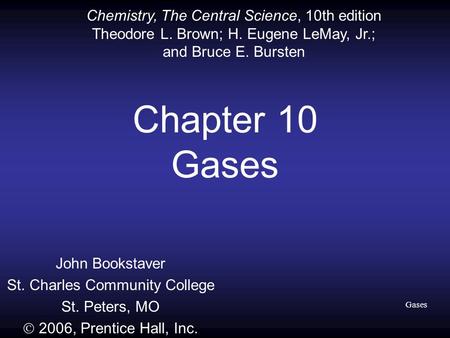 Gases Chapter 10 Gases John Bookstaver St. Charles Community College St. Peters, MO  2006, Prentice Hall, Inc. Chemistry, The Central Science, 10th edition.