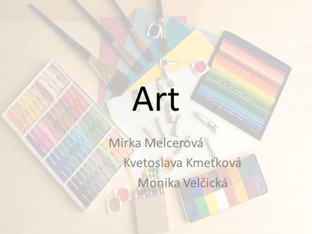 Art Mirka Melcerová Kvetoslava Kmeťková Monika Velčická.