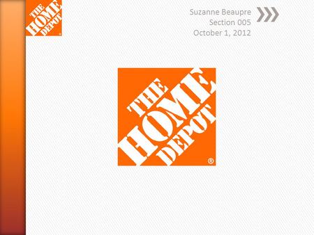 Suzanne Beaupre Section 005 October 1, 2012 » The Home Depot was founded in 1978 by Bernie Marcus and Arthur Blank » Opened first store in Atlanta, Georgia.