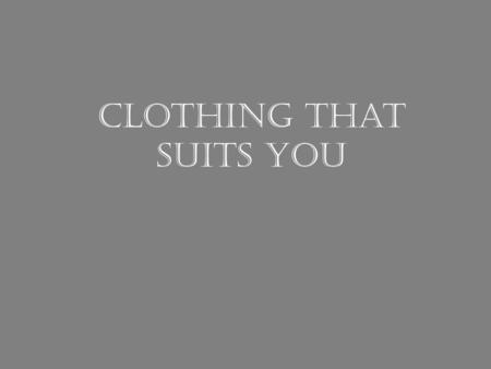 Clothing That Suits You. Describe your most recent purchase of clothing.