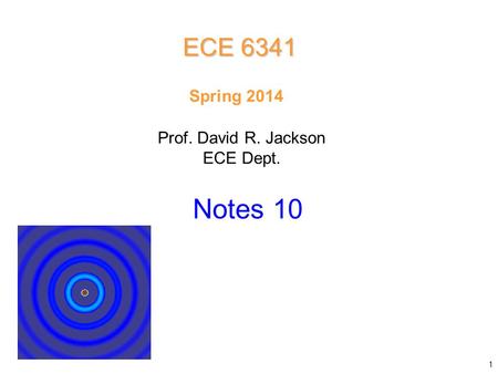 Prof. David R. Jackson ECE Dept. Spring 2014 Notes 10 ECE 6341 1.