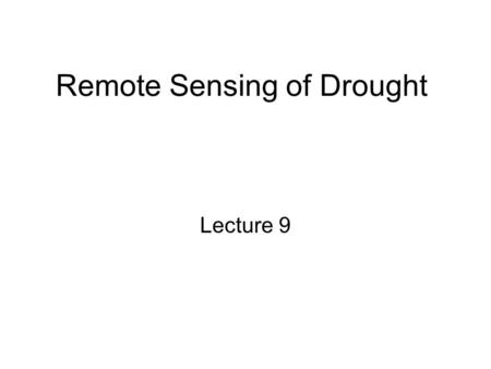 Remote Sensing of Drought Lecture 9. What is drought? Drought is a normal, recurrent feature of climate. It occurs almost everywhere, although its features.