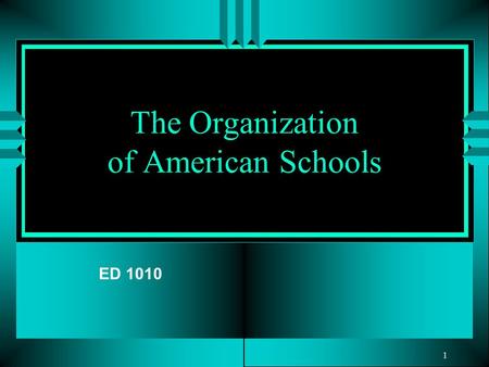 1 The Organization of American Schools ED 1010. 2 What Is a School? Schools can be viewed from multiple perspectives and defined in many different ways.