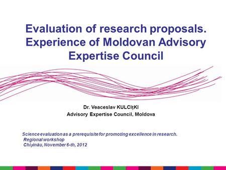 Evaluation of research proposals. Experience of Moldovan Advisory Expertise Council Science evaluation as a prerequisite for promoting excellence in research.