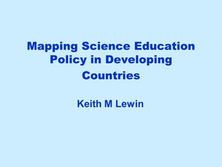 Mapping Science Education Policy in Developing Countries Keith M Lewin.