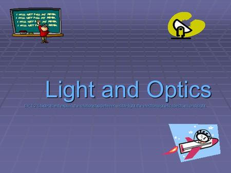 Light and Optics Light and Optics 6.P.1.2 Students will explain the relationship between visible light, the electromagnetic spectrum, and sight.
