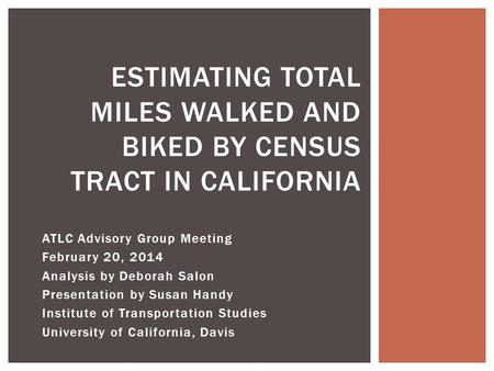 ATLC Advisory Group Meeting February 20, 2014 Analysis by Deborah Salon Presentation by Susan Handy Institute of Transportation Studies University of California,