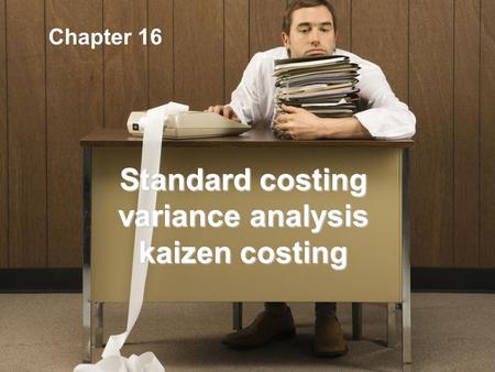 Standard costing variance analysis kaizen costing Chapter 16.