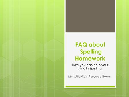 FAQ about Spelling Homework How you can help your child in Spelling. Mrs. Milleville’s Resource Room.