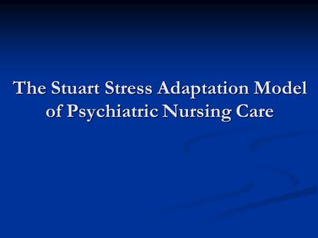 The Stuart Stress Adaptation Model of Psychiatric Nursing Care