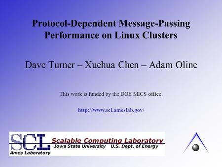 Protocol-Dependent Message-Passing Performance on Linux Clusters Dave Turner – Xuehua Chen – Adam Oline This work is funded by the DOE MICS office.
