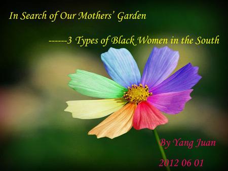 In Search of Our Mothers’ Garden ------3 Types of Black Women in the South By Yang Juan 2012 06 01.