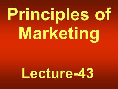 Principles of Marketing Lecture-43 Summary of Lecture-42.