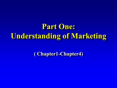 Part One: Understanding of Marketing ( Chapter1-Chapter4)