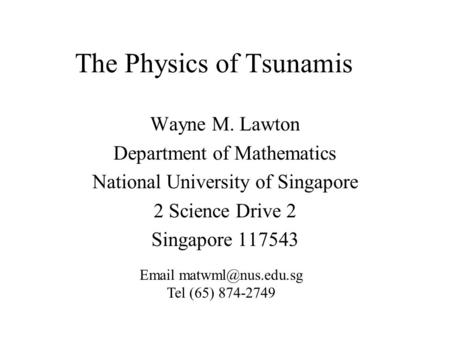 The Physics of Tsunamis Wayne M. Lawton Department of Mathematics National University of Singapore 2 Science Drive 2 Singapore 117543