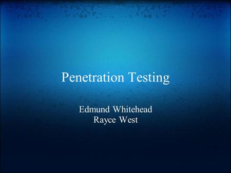 Penetration Testing Edmund Whitehead Rayce West. Introduction - Definition of Penetration Testing - Who needs Penetration Testing? - Penetration Testing.