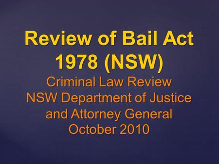 Review of Bail Act 1978 (NSW) Criminal Law Review NSW Department of Justice and Attorney General October 2010.