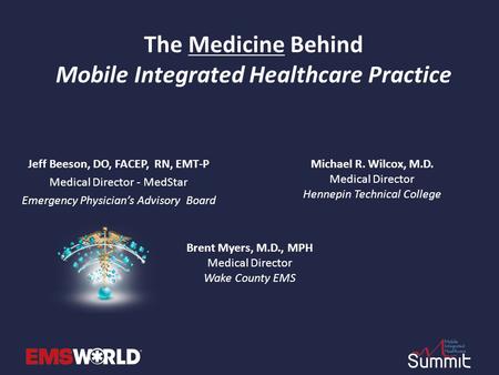 The Medicine Behind Mobile Integrated Healthcare Practice Jeff Beeson, DO, FACEP, RN, EMT-P Medical Director - MedStar Emergency Physician’s Advisory Board.