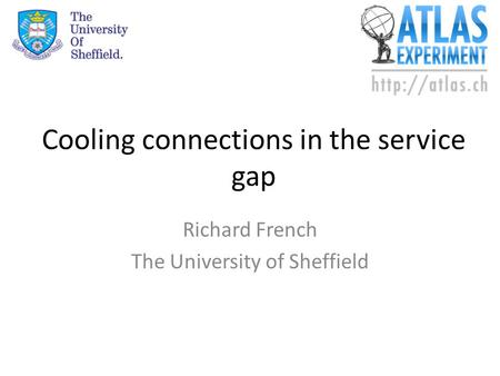 Cooling connections in the service gap Richard French The University of Sheffield.