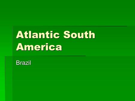 Atlantic South America Brazil. History  Brazil is the largest country in South America. Its population of 188 million people is more than all of the.