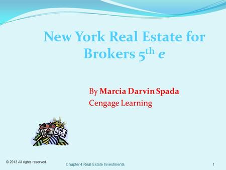 © 2013 All rights reserved. Chapter 4 Real Estate Investments1 New York Real Estate for Brokers 5 th e By Marcia Darvin Spada Cengage Learning.
