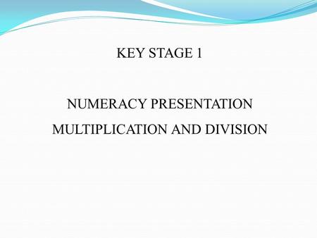 NUMERACY PRESENTATION MULTIPLICATION AND DIVISION