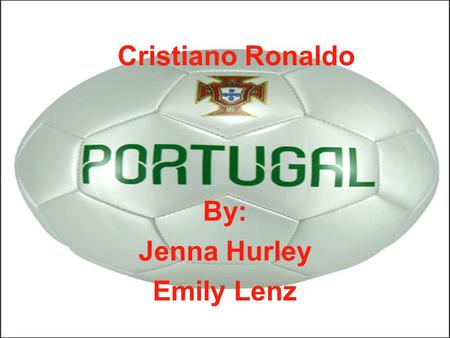 Cristiano Ronaldo By: Jenna Hurley Emily Lenz. Childhood  Fullname: Cristiano Ronaldo  Birth date: 2-5-1985  Lives: Madrid  Nicknames: Ronaldo,CR7,Ronnie,Rocket.