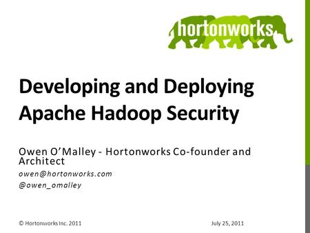 Developing and Deploying Apache Hadoop Security Owen O’Malley - Hortonworks Co-founder and © Hortonworks Inc.
