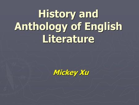 History and Anthology of English Literature Mickey Xu.