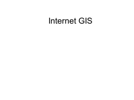 Internet GIS. A vast network connecting computers throughout the world Computers on the Internet are physically connected Computers on the Internet use.