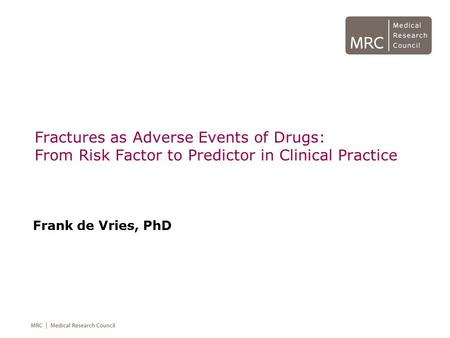 Fractures as Adverse Events of Drugs: From Risk Factor to Predictor in Clinical Practice Frank de Vries, PhD.