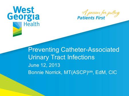 Preventing Catheter-Associated Urinary Tract Infections June 12, 2013 Bonnie Norrick, MT(ASCP) cm, EdM, CIC.
