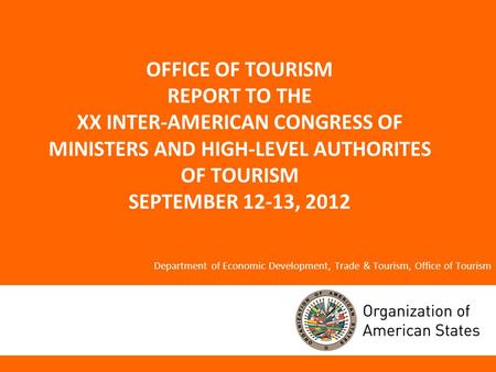OFFICE OF TOURISM REPORT TO THE XX INTER-AMERICAN CONGRESS OF MINISTERS AND HIGH-LEVEL AUTHORITES OF TOURISM SEPTEMBER 12-13, 2012 Department of Economic.