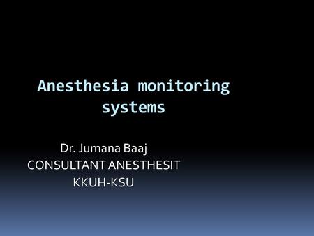 Anesthesia monitoring systems Dr. Jumana Baaj CONSULTANT ANESTHESIT KKUH-KSU.