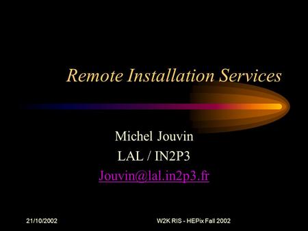21/10/2002W2K RIS - HEPix Fall 2002 Remote Installation Services Michel Jouvin LAL / IN2P3