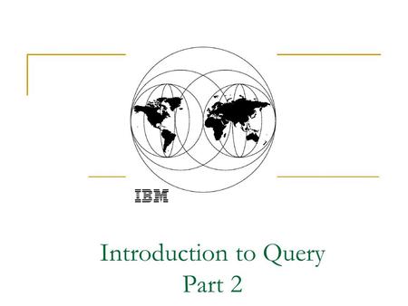 Introduction to Query Part 2. Query Topics Joining Files Defining Result Fields Complex Record Selection Formatting Output Creating Reports Using Multiple.