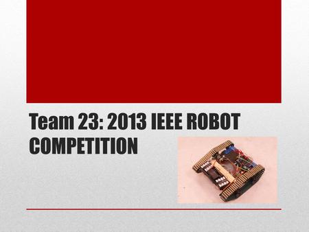 Team 23: 2013 IEEE ROBOT COMPETITION. Introduction Team 23 – IEEE Region 5 Robot Competition F12-23-EEE1 Client: Ning Weng Team Members: Claudio Copello.