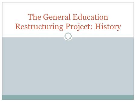 The General Education Restructuring Project: History.