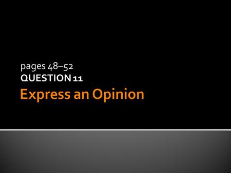 Pages 48–52 QUESTION 11. Question 11  You will give your opinion about a topic.  15 seconds to prepare.  60 seconds to speak.  Say as much as you.