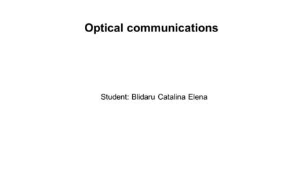 Optical communications Student: Blidaru Catalina Elena.