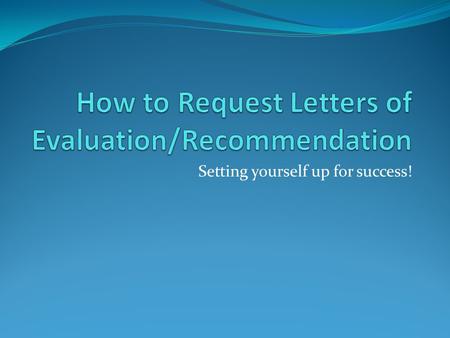 Setting yourself up for success!. Identifying Possible Evaluators Ideally, you should have more evaluators in mind than you actually need Casting the.
