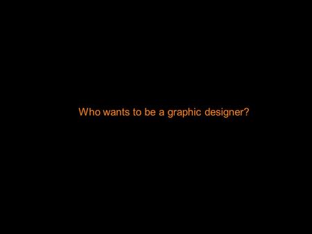 Who wants to be a graphic designer?. Rules of the game A panel of 4 contestants is on stage. Contestants receive questions in order. If you miss a question,