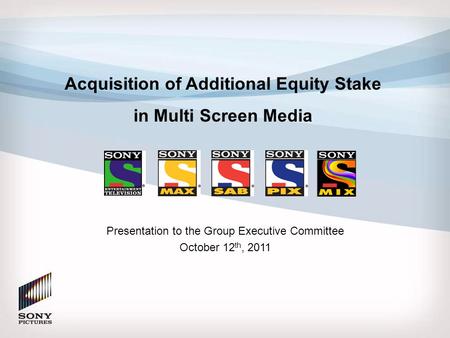 Acquisition of Additional Equity Stake in Multi Screen Media Presentation to the Group Executive Committee October 12 th, 2011.