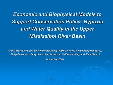 Economic and Biophysical Models to Support Conservation Policy: Hypoxia and Water Quality in the Upper Mississippi River Basin CARD Resources and Environmental.