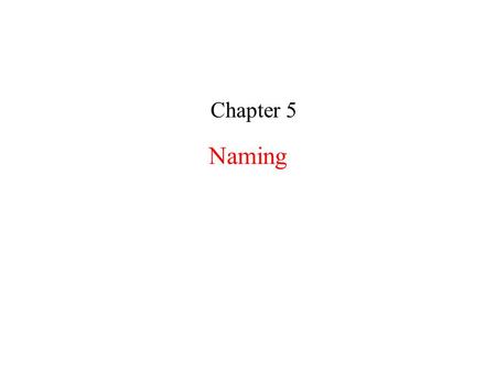 Naming Chapter 5. n Most of the lecture notes are based on slides by Prof. Jalal Y. Kawash at Univ. of Calgary n Some slides are from Brennen Reynolds.