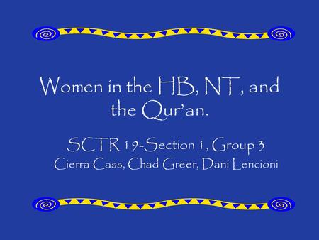 Women in the HB, NT, and the Qur’an. SCTR 19-Section 1, Group 3 Cierra Cass, Chad Greer, Dani Lencioni.