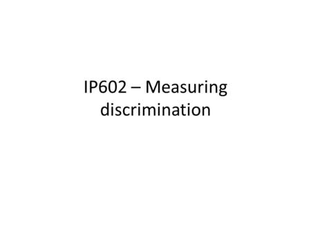 IP602 – Measuring discrimination. Source: Fortin and Schirle (2006)