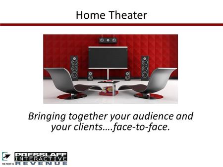 Home Theater Bringing together your audience and your clients….face-to-face.