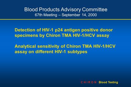 C H I R O N Blood Testing Blood Products Advisory Committee 67th Meeting – September 14, 2000 Detection of HIV-1 p24 antigen positive donor specimens by.
